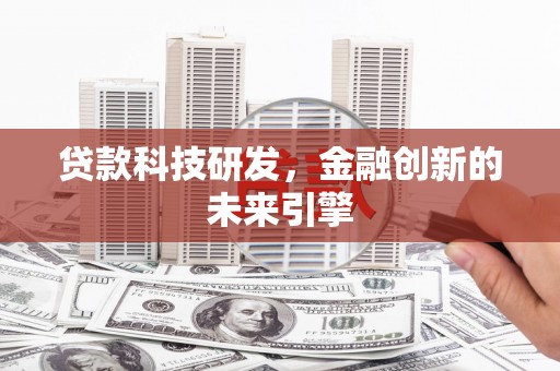 坊子贷款科技研发，金融创新的未来引擎