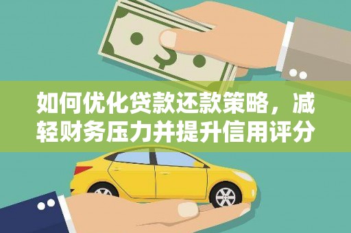 坊子如何优化贷款还款策略，减轻财务压力并提升信用评分