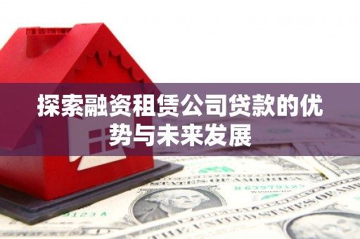 坊子探索融资租赁公司贷款的优势与未来发展