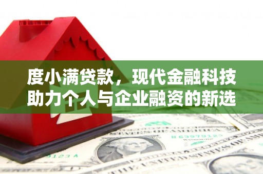 坊子度小满贷款，现代金融科技助力个人与企业融资的新选择