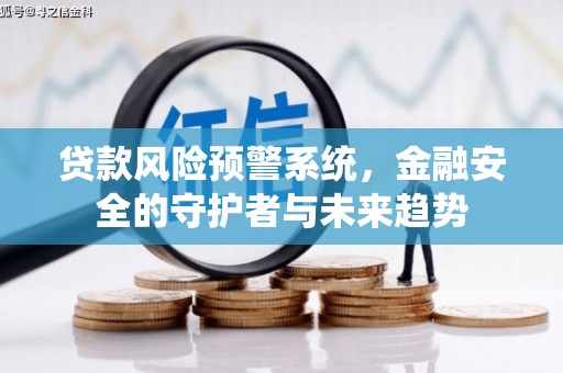 坊子贷款风险预警系统，金融安全的守护者与未来趋势