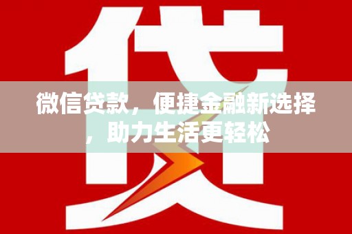 坊子微信贷款，便捷金融新选择，助力生活更轻松