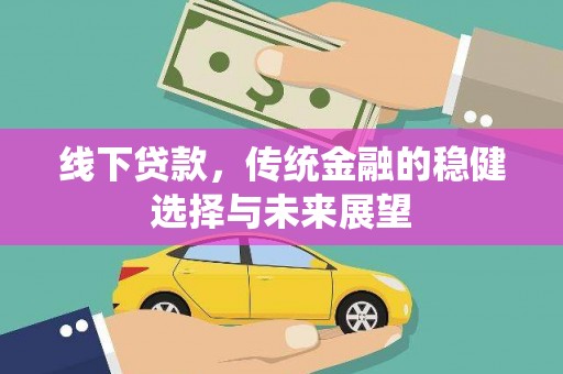 坊子线下贷款，传统金融的稳健选择与未来展望