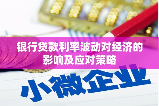 坊子银行贷款利率波动对经济的影响及应对策略