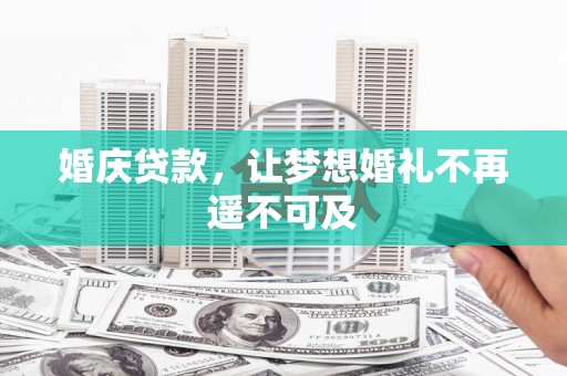 坊子婚庆贷款，让梦想婚礼不再遥不可及