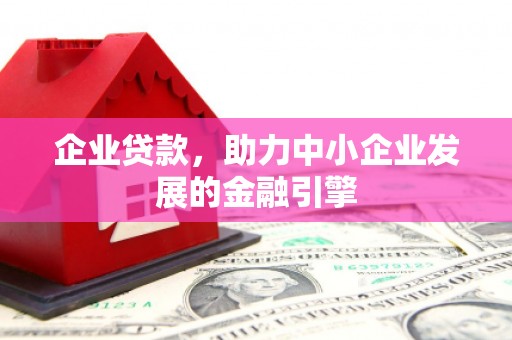 坊子企业贷款，助力中小企业发展的金融引擎