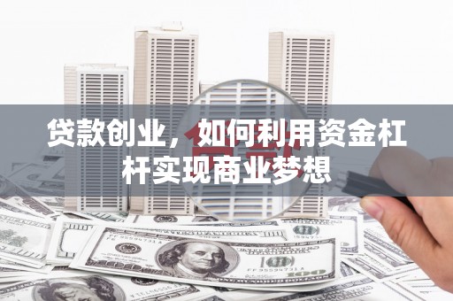 坊子贷款创业，如何利用资金杠杆实现商业梦想