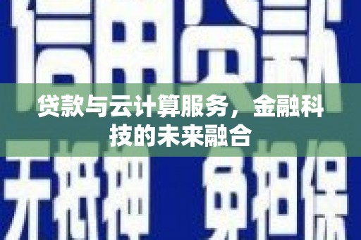 坊子贷款与云计算服务，金融科技的未来融合
