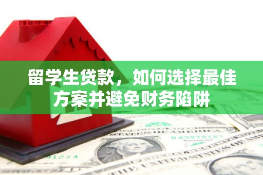 坊子留学生贷款，如何选择最佳方案并避免财务陷阱