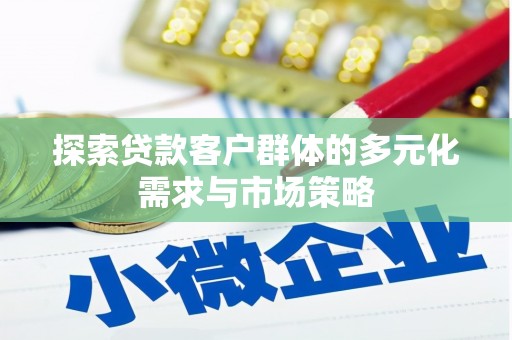 坊子探索贷款客户群体的多元化需求与市场策略