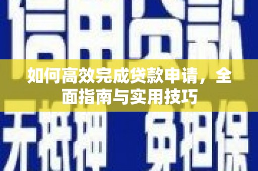 坊子如何高效完成贷款申请，全面指南与实用技巧