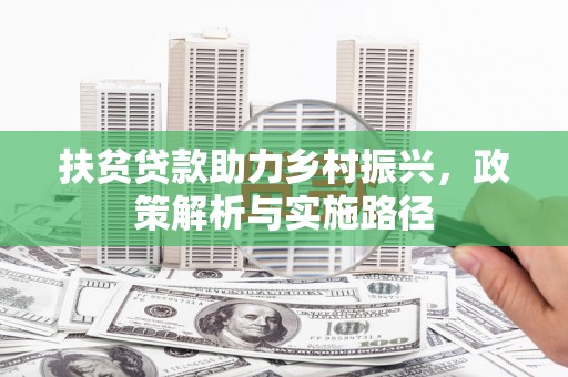 坊子扶贫贷款助力乡村振兴，政策解析与实施路径