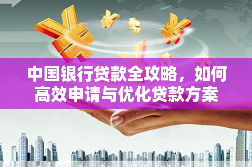 坊子中国银行贷款全攻略，如何高效申请与优化贷款方案